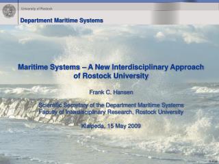 Maritime Systems – A New Interdisciplinary Approach of Rostock University Frank C. Hansen Scientific Secretary of the De