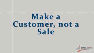 Make a Customer, Not a Sale: