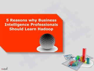 5 reasons why business intelligence professionals should learn Hadoop.