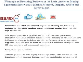 Winning and Retaining Business in the Latin American Mining Equipment Sector, 2015: Market Research, Insights, outlook a