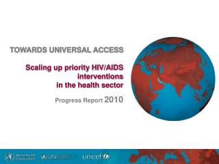 TOWARDS UNIVERSAL ACCESS Scaling up priority HIV/AIDS interventions in the health sector Progress Report 2010