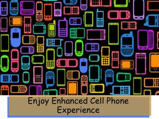 Enjoy Enhanced Cell Phone Experience