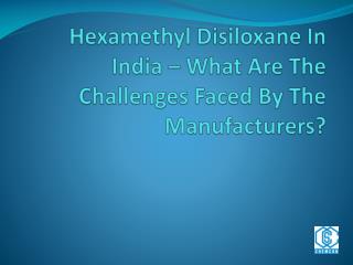 Hexamethyl Disiloxane In India – What Are The Challenges Faced By The Manufacturers?