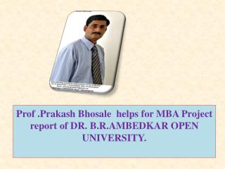 Prof .Prakash Bhosale helps for MBA Project report of DR. B.R.AMBEDKAR OPEN UNIVERSITY