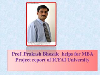 Prof .Prakash Bhosale helps for MBA Project report of ICFAI University .