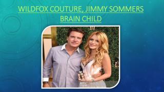 Wildfox Couture, Jimmy Sommers Brain Child