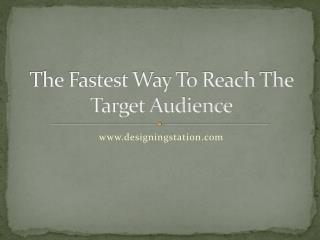 The fastest way to reach the target audience