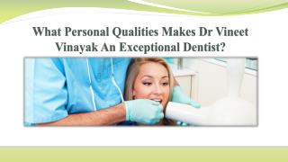 What Personal Qualities Makes Dr Vineet Vinayak An Exceptional Dentist