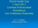 World Health Day 7 April 2011 Combat Antimicrobial Resistance Use Antibiotics Rationally
