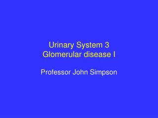 Urinary System 3 Glomerular disease I