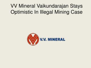 VV Mineral Vaikundarajan Stays Optimistic In Illegal Mining Case