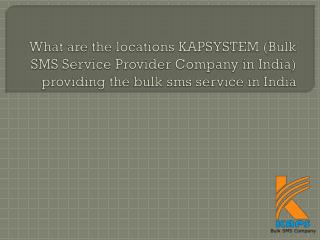 What are the locations KAPSYSTEM (Bulk SMS Service Provider Company in India) providing the bulk sms service in India