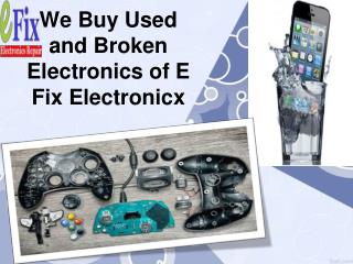 We Buy Used and Broken Electronics of E Fix Electronicx