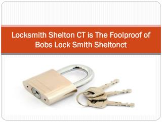 Locksmith Shelton CT is The Foolproof of Bobs Lock Smith Sheltonct