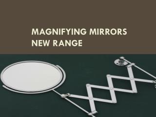 MAGNIFYING MIRRORS NEW RANGE