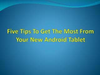 Five tips to get the most from your new android tablet