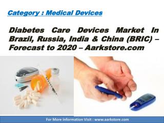 Diabetes Care Devices Market In Brazil, Russia, India & China (BRIC) – Forecast to 2020 – Aarkstore.com