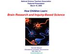 National Science Teachers Association Featured Presentation March 19, 2009 How Children Learn: Brain Research and Inqu