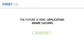 The Future is Here: Application-Aware Caching – Instart Logic