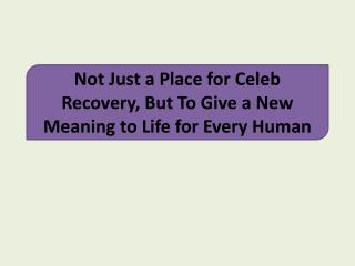 Not Just a Place for Celeb Recovery, But To Give a New Meaning to Life for Every Human