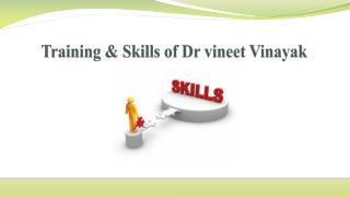 Training & Skills of Dr vineet Vinayak