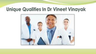 Unique Qualities In Dr Vineet Vinayak