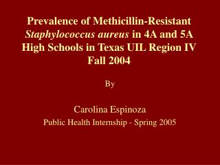 Prevalence of Methicillin-Resistant Staphylococcus aureus in 4A and 5A High Schools in Texas UIL Region IV Fall 2004