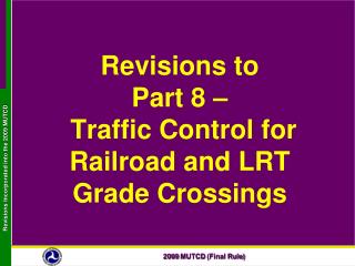 Revisions to Part 8 – Traffic Control for Railroad and LRT Grade Crossings
