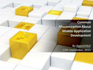 Common Misconception about Mobile Application Development