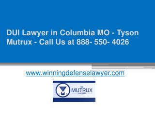 DUI Lawyer in Columbia MO - Tyson Mutrux - Call Us at 888-550-4026