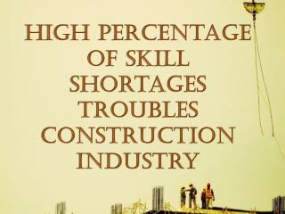 High Percentage of Skill Shortages Troubles Construction Industry
