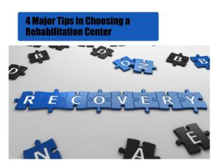 4 major tips in choosing a rehabilitation center