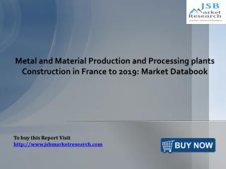 Metal and Material Production and Processing plants Construction in France: JSBMarketResearch