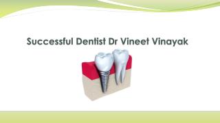 Successful Dentist Dr Vineet Vinayak