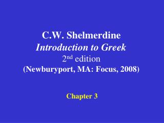 C.W. Shelmerdine Introduction to Greek 2 nd edition (Newburyport, MA: Focus, 2008)