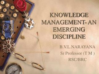 KNOWLEDGE MANAGEMENT- AN EMERGING DISCIPLINE