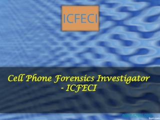 Cell phone forensics investigator- icfeci