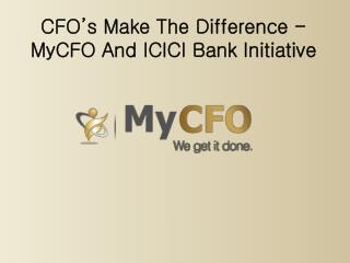 CFO’s Make The Difference - MyCFO And ICICI Bank Initiative