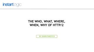 The Who, What, Where, When, Why of HTTP/2 – Instart Logic