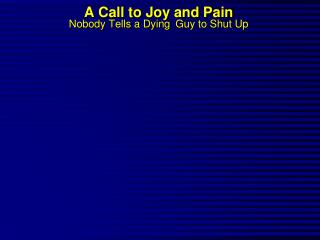 A Call to Joy and Pain Nobody Tells a Dying Guy to Shut Up