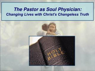 The Pastor as Soul Physician: Changing Lives with Christ’s Changeless Truth