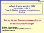 AGAH Annual Meeting 2004 - Workshop am 29. 02. 04 - Phase I - Studien im neuen regulatorischen Umfeld