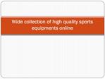 Wide collection of high quality sports equipments online