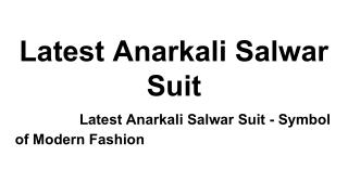 Latest Anarkali Salwar Suit - Symbol of Modern Fashion
