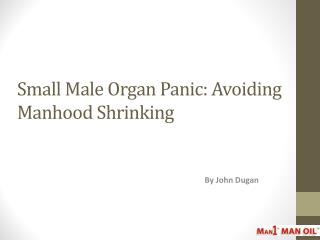 Small Male Organ Panic - Avoiding Manhood Shrinking