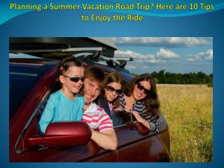 Planning a Summer Vacation Road Trip? Here are 10 Tips to Enjoy the Ride