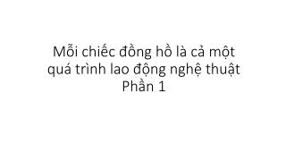 Mỗi chiếc đồng hồ là một quá trình lao động nghệ thuật - Phần 1