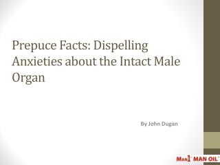 Prepuce Facts: Dispelling Anxieties about the Intact Male Organ