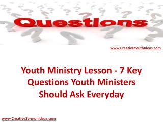 Youth Ministry Lesson - 7 Key Questions Youth Ministers Should Ask Everyday