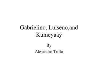 Gabrielino, Luiseno,and Kumeyaay